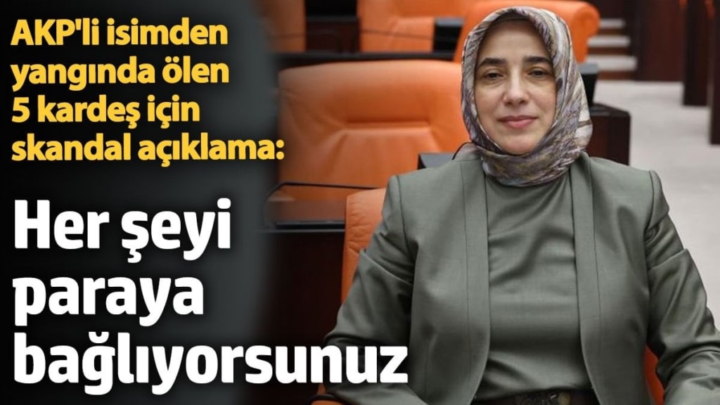 AKP'li Özlem Zengin'den yangında ölen 5 kardeş için skandal ifade: Her şeyi paraya bağlıyorsunuz