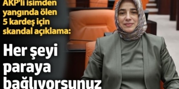 AKP'li Özlem Zengin'den yangında ölen 5 kardeş için skandal ifade: Her şeyi paraya bağlıyorsunuz