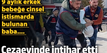 9 aylık erkek bebeğe cinsel istismarda bulunan baba intihar etti
