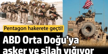 Pentagon hakerete geçti! ABD Orta Doğu'ya asker ve silah yığıyor