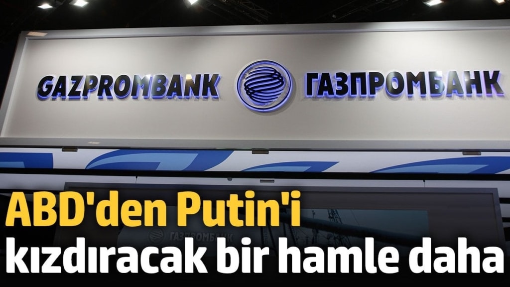 ABD'den Putin'i kızdıracak bir hamle daha. Gazprombank'a yaptırım uygulandı