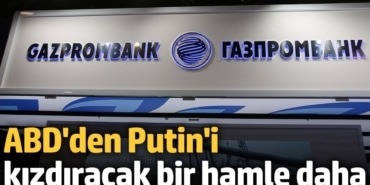 ABD'den Putin'i kızdıracak bir hamle daha. Gazprombank'a yaptırım uygulandı