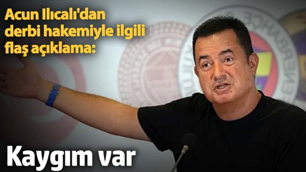 Acun Ilıcalı'dan derbi hakemiyle ilgili flaş açıklama: Kaygım var