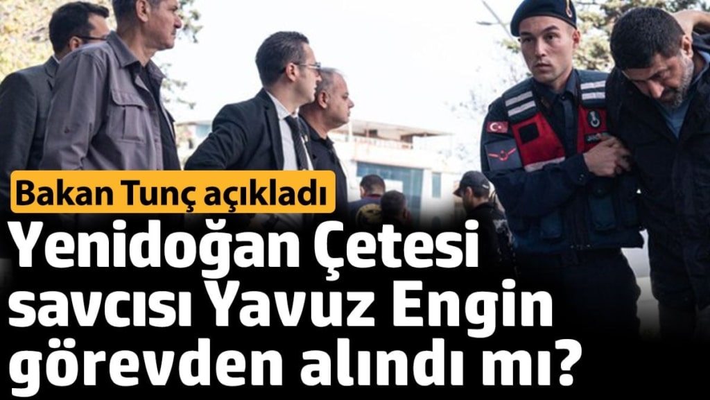 Yenidoğan Çetesi savcısı Yavuz Engin görevden alındı mı? Bakan Tunç açıkladı