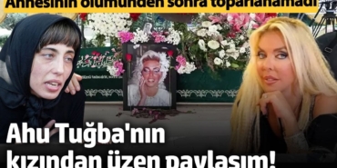 Annesinin ölümünden sonra toparlanamadı! Ahu Tuğba'nın kızından üzen paylaşım