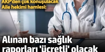 AKP'den çok konuşulacak flaş hamle: Aile hekimlerinden alınan bazı sağlık raporları 'ücretli' olacak