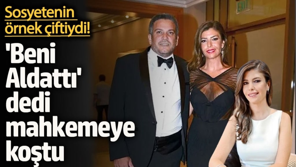 Sosyetenin örnek çiftiydi: 'Beni Aldattı' dedi mahkemeye koştu