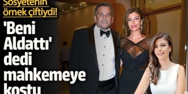 Sosyetenin örnek çiftiydi: 'Beni Aldattı' dedi mahkemeye koştu