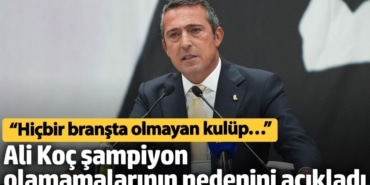 Ali Koç şampiyon olamamalarının nedenini açıkladı: Hiçbir branşta olmayan kulüp…