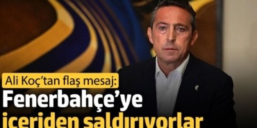 Ali Koç’tan flaş mesaj: Fenerbahçe’ye içeriden saldırıyorlar