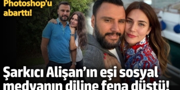 Şarkıcı Alişan’ın eşi sosyal medyanın diline fena düştü! Photoshop'u abarttı