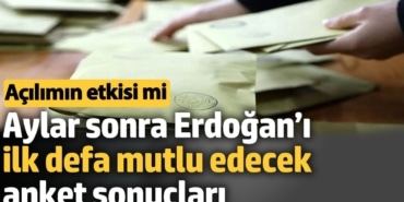 Aylar sonra Erdoğan’ı mutlu edecek anket sonuçları. Açılımın etkisi mi