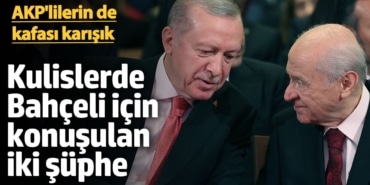 AKP'lilerin de kafası karışık! Kulislerde Bahçeli için konuşulan iki şüphe