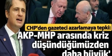 CHP'den gazeteci azarlamaya tepki! 'AKP-MHP arasındaki kriz düşündüğümüzden daha büyük'