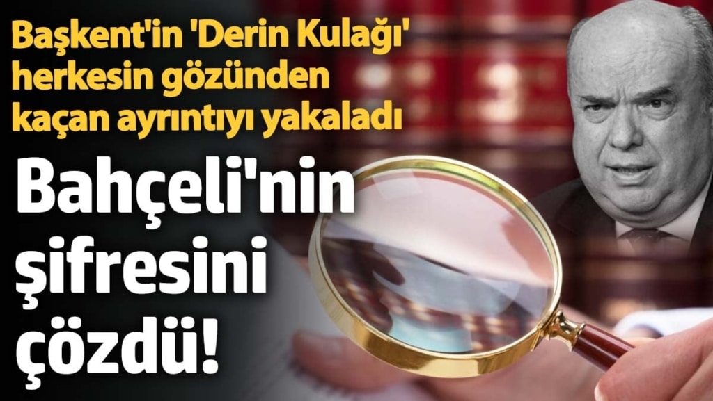 Başkent'in 'Derin Kulağı' herkesin gözünden kaçan ayrıntıyı yakaladı! Bahçeli'nin şifresini çözdü