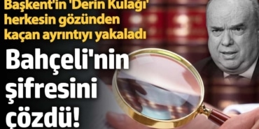 Başkent'in 'Derin Kulağı' herkesin gözünden kaçan ayrıntıyı yakaladı! Bahçeli'nin şifresini çözdü