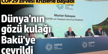 COP29 zirvesi krizlerle başladı: Dünya'nın gözü kulağı Bakü'ye  çevrildi