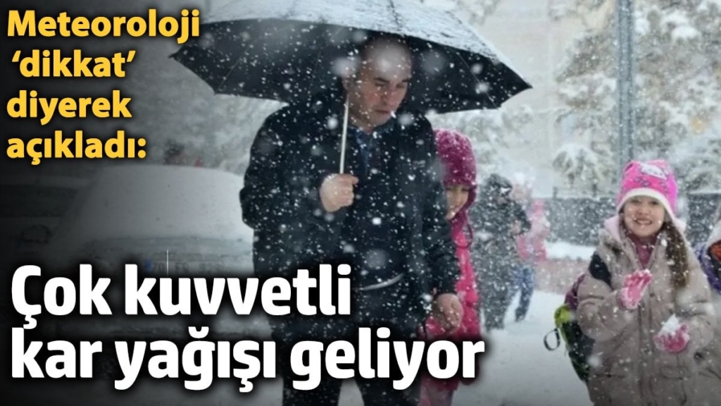 Meteoroloji ‘dikkat’ diyerek açıkladı: Çok kuvvetli kar yağışı geliyor