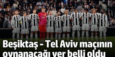 Beşiktaş - Maccabi Tel Aviv maçı seyircisiz olarak Macaristan'da oynanacak