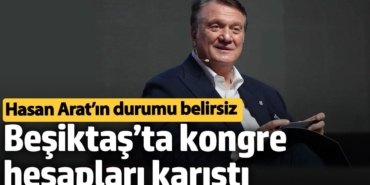 Beşiktaş’ta kongre hesapları karıştı. Hasan Arat’ın durumu belirsiz