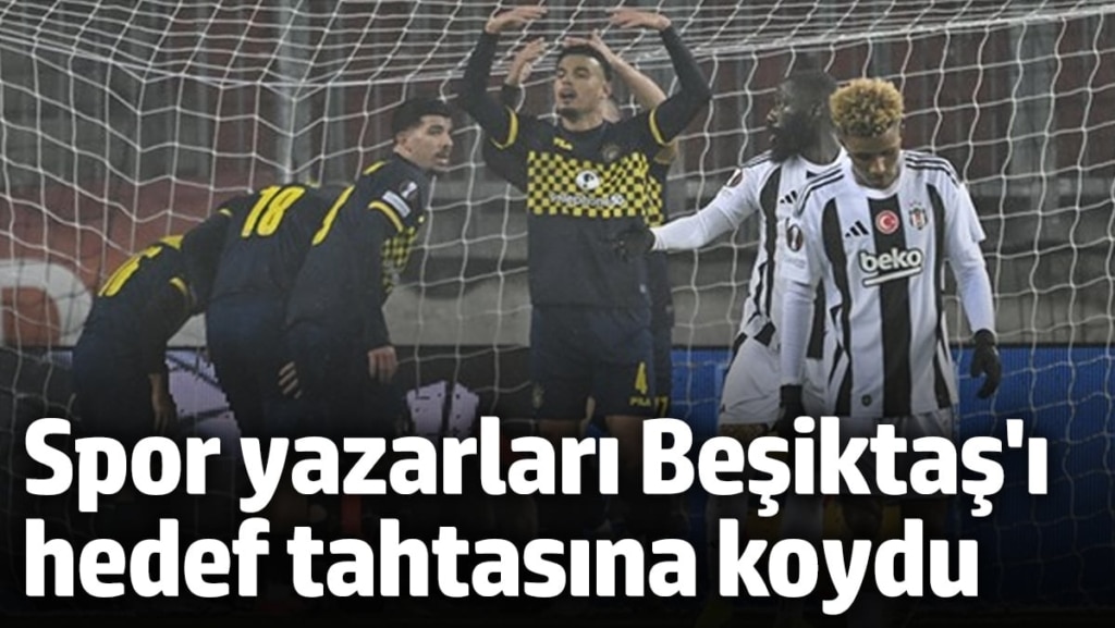 Spor yazarları, Beşiktaş'ı hedef tahtasına koydu! 