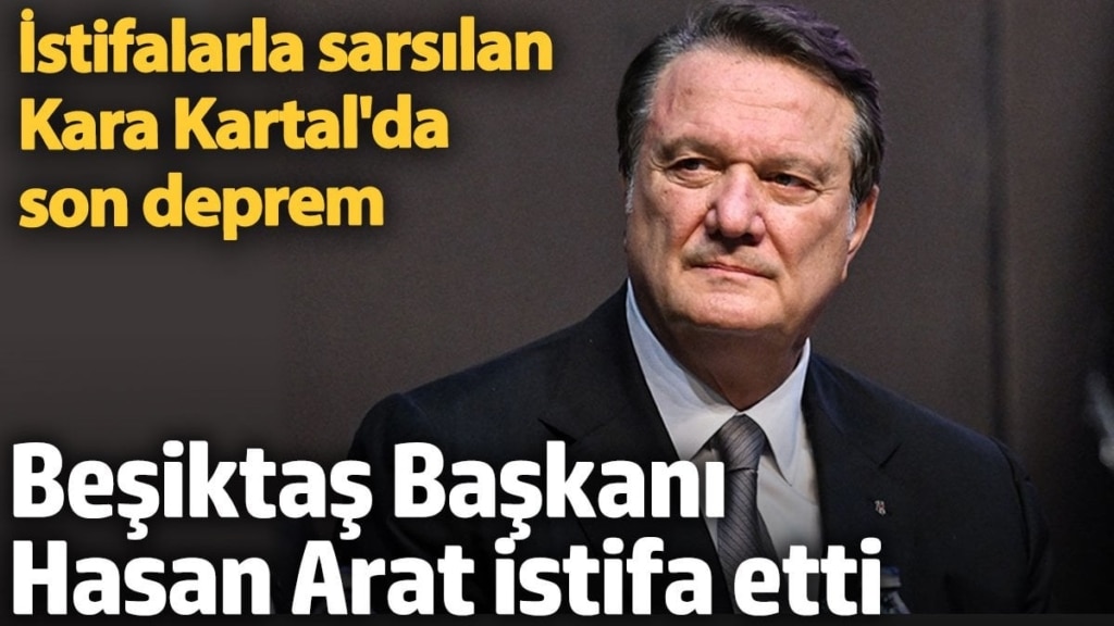 Beşiktaş Başkanı Hasan Arat istifa etti