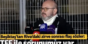 Beşiktaş’tan Riva’daki zirve sonrası flaş sözler: TFF ile sorunumuz var