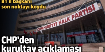 SON DAKİKA: CHP’nin 81 il başkanından kurultay açıklaması
