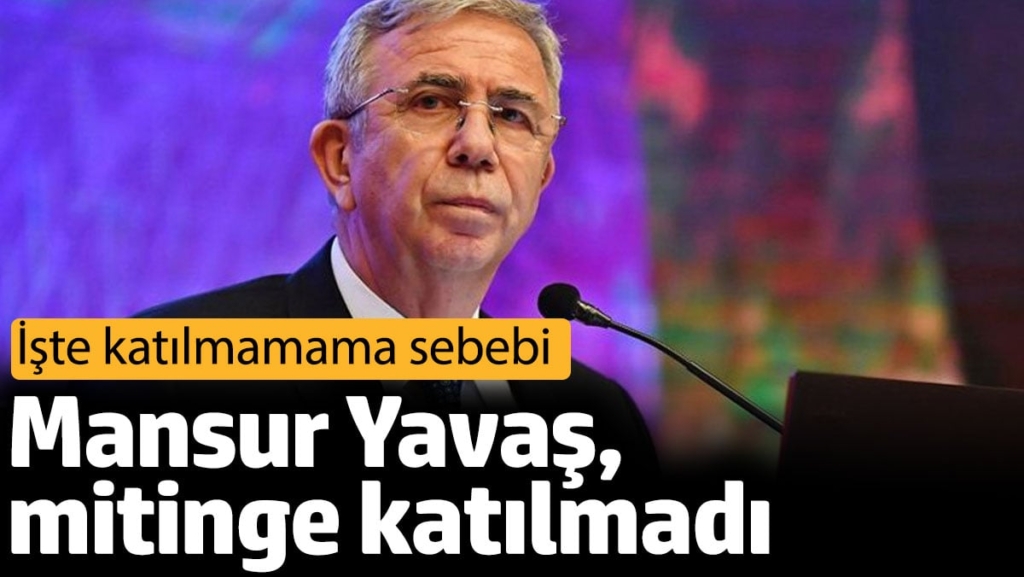 Mansur Yavaş Esenyurt'taki mitinge katılmadı. İşte nedeni...