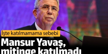 Mansur Yavaş Esenyurt'taki mitinge katılmadı. İşte nedeni...