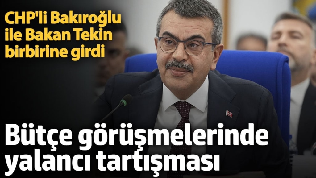 CHP'li Bakıroğlu ile Bakan Tekin birbirine girdi. Bütçe görüşmelerinde yalancı tartışması