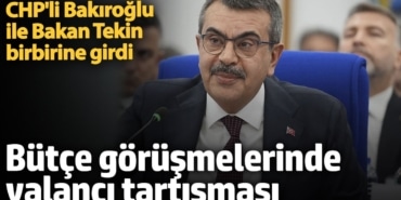 CHP'li Bakıroğlu ile Bakan Tekin birbirine girdi. Bütçe görüşmelerinde yalancı tartışması