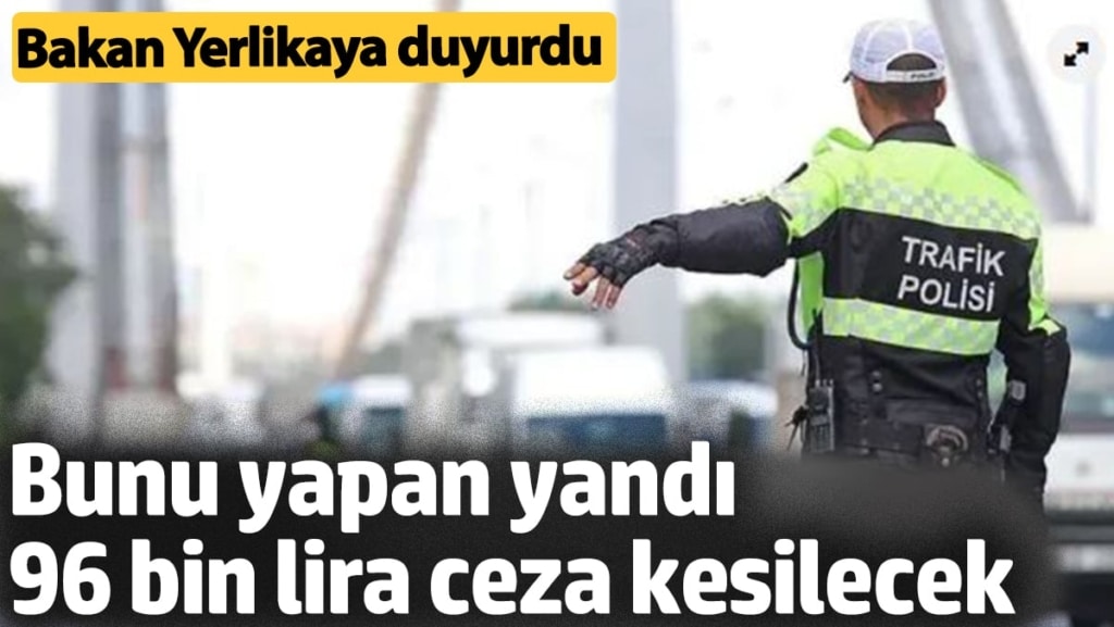 Bakan Yerlikaya duyurdu: 96 bin lira ceza kesilecek ve trafikten men edilecek