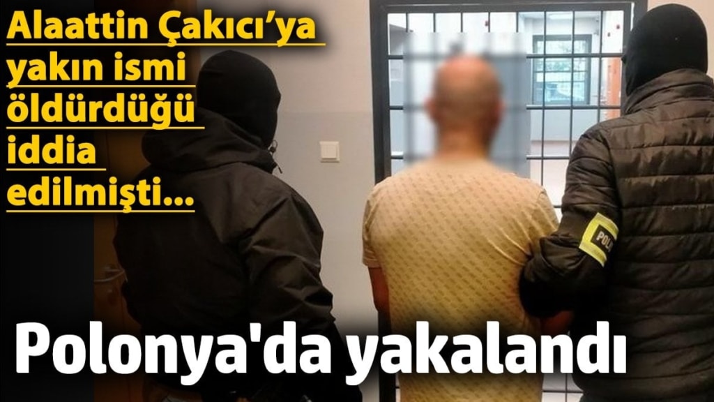 Alaattin Çakıcı’ya yakın ismi öldürdüğü iddia edilen Sinan Memi Polonya’da yakalandı