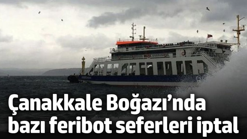 Çanakkale Boğazı’nda bazı feribot seferleri iptal edildi