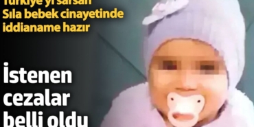Sıla bebeğin ölümüne ilişkin soruşturmada iddianameler hazırlandı. İstenen cezalar belli oldu