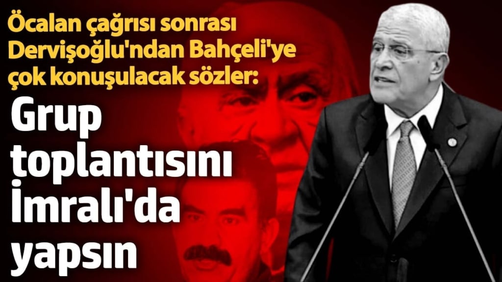 Öcalan çağrısı sonrası, Dervişoğlu'ndan Bahçeli'ye çok konuşulacak sözler: Grup toplantısını İmralı'da yapsın