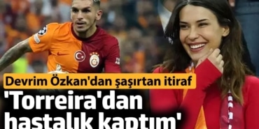 'Torreira'dan hastalık kaptım'. Devrim Özkan'dan şaşırtan itiraf
