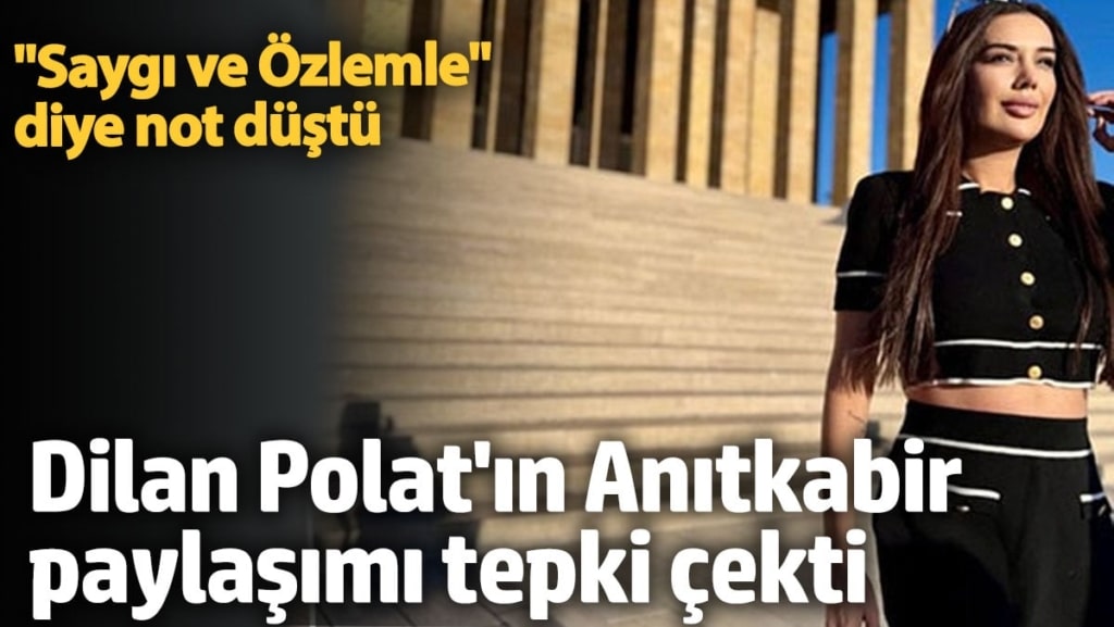 Dilan Polat'ın Anıtkabir paylaşımı tepki çekti