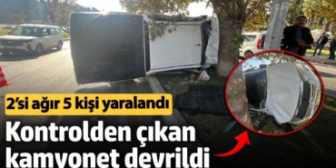 Kontrolden çıkan kamyonet refüje çıkıp devrildi: 2’si ağır 5 yaralı