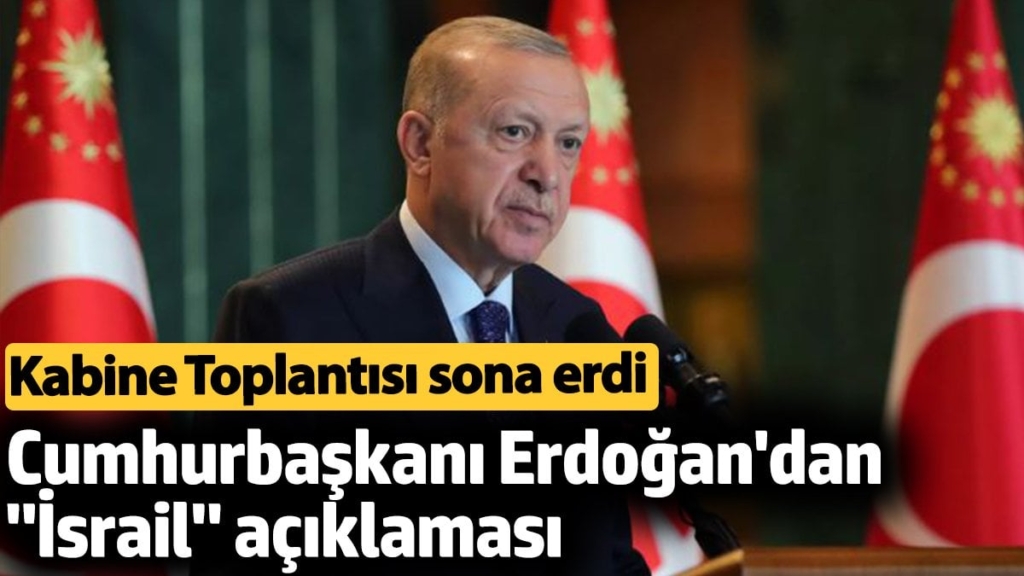Cumhurbaşkanı Erdoğan'dan İsrail açıklaması. Kabine toplantısı sonra erdi