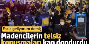 Madencilerin telsiz konuşmaları kan dondurdu. Facia geliyorum demiş