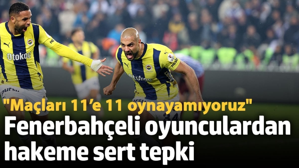 Fenerbahçeli oyunculardan hakeme sert tepki: Maçları 11’e 11 oynayamıyoruz