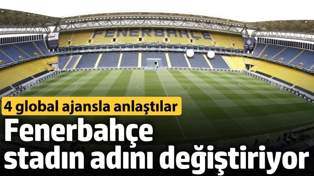Fenerbahçe, stadın adını değiştiriyor. 4 global ajansla anlaşma yaptılar