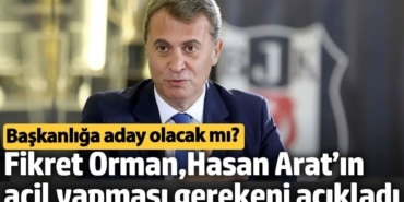 Fikret Orman, Hasan Arat’ın acil yapması gerekeni açıkladı. Başkanlığa aday olacak mı?