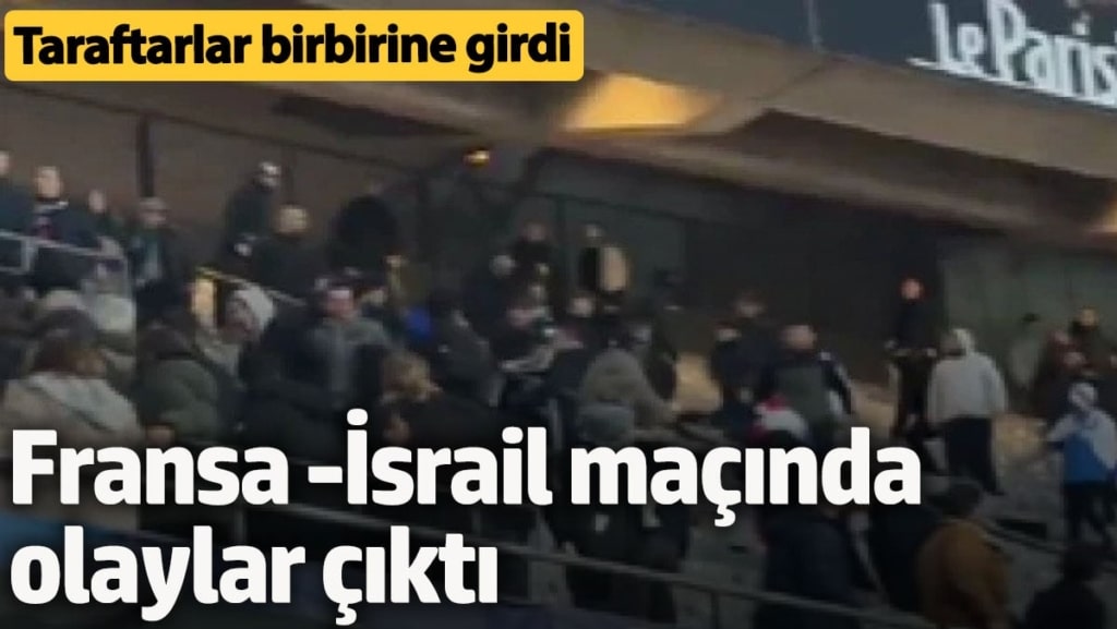 Fransa İsrail maçında olay çıktı: Taraftarlar birbirine girdi