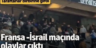 Fransa İsrail maçında olay çıktı: Taraftarlar birbirine girdi