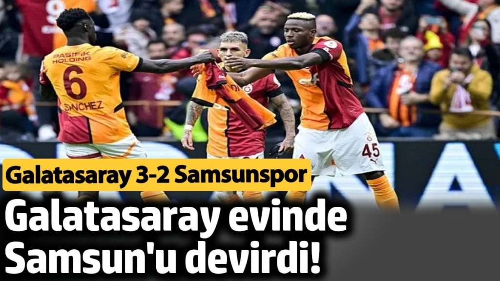 Galatasaray evinde Samsun'u devirdi! Galatasaray 3-2 Samsunspor