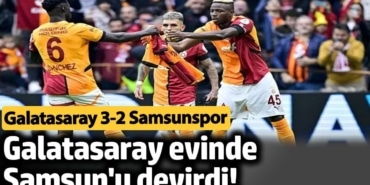 Galatasaray evinde Samsun'u devirdi! Galatasaray 3-2 Samsunspor