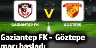 Gaziantep FK -  Göztepe maçı başladı